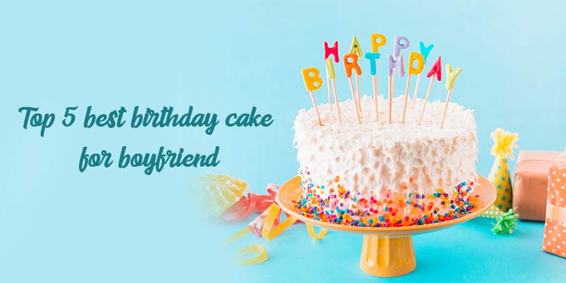 Top 5 Best Birthday Cake For Your Boyfriend - Cakebuzz